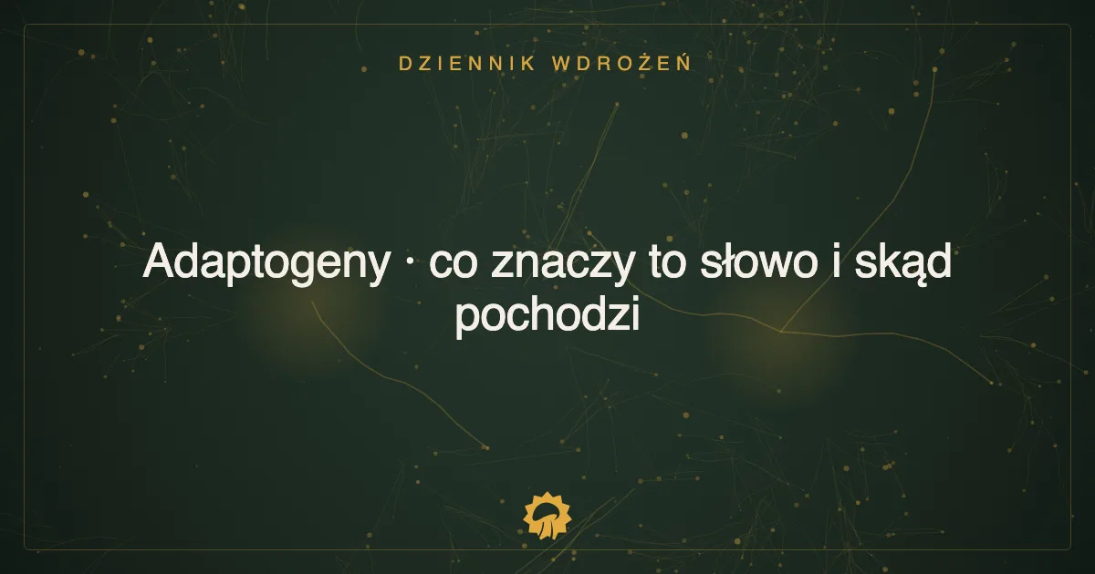 Adaptogeny · co znaczy to słowo i skąd pochodzi