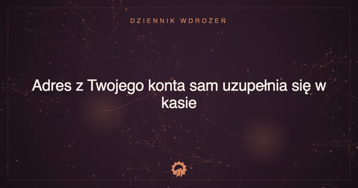 Ilustracja wpisu: Adres z Twojego konta sam uzupełnia się w kasie