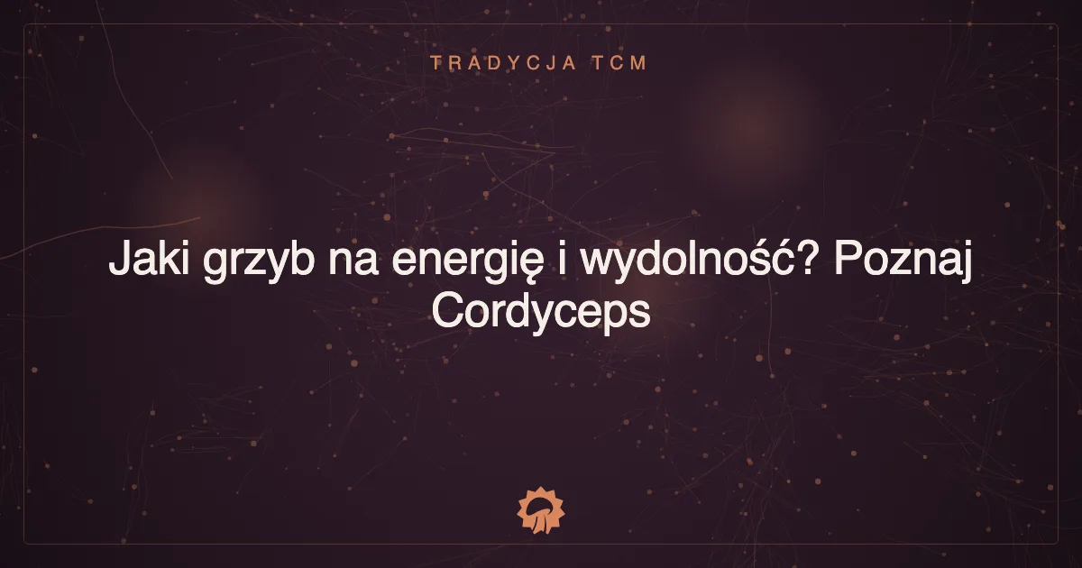 Jaki grzyb na energię i wydolność? Poznaj Cordyceps