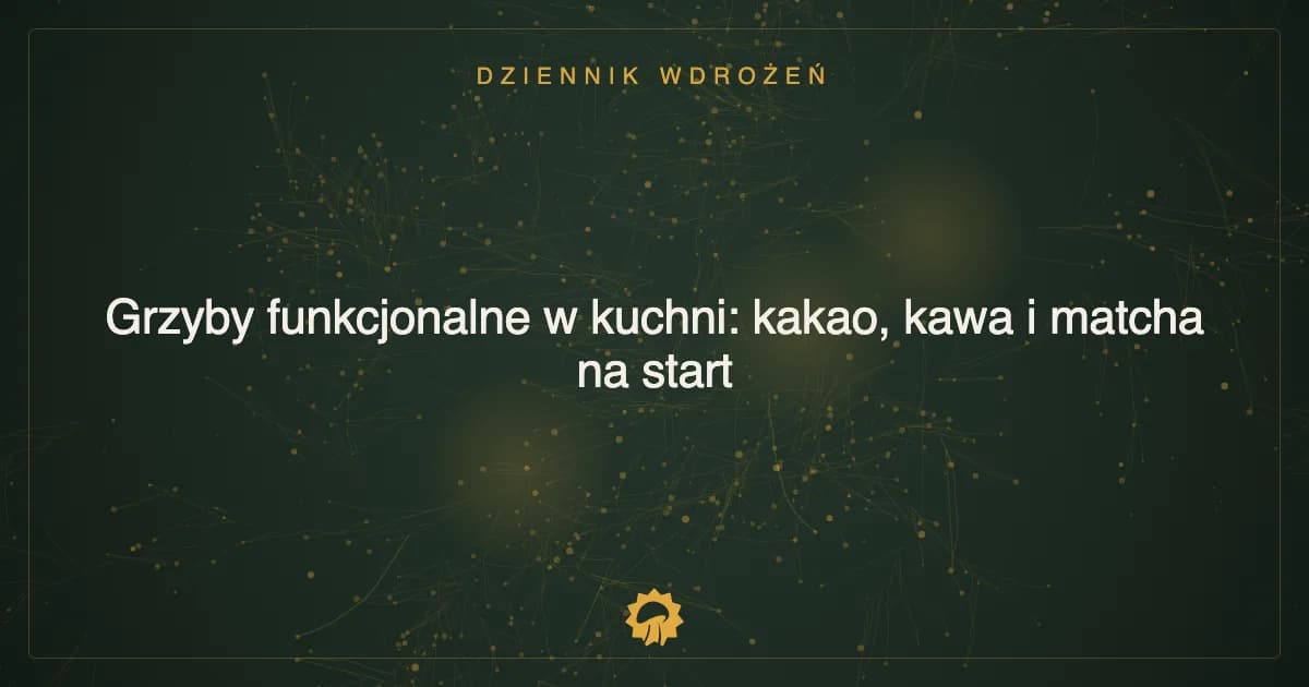 Grzyby funkcjonalne w kuchni: kakao, kawa i matcha na start