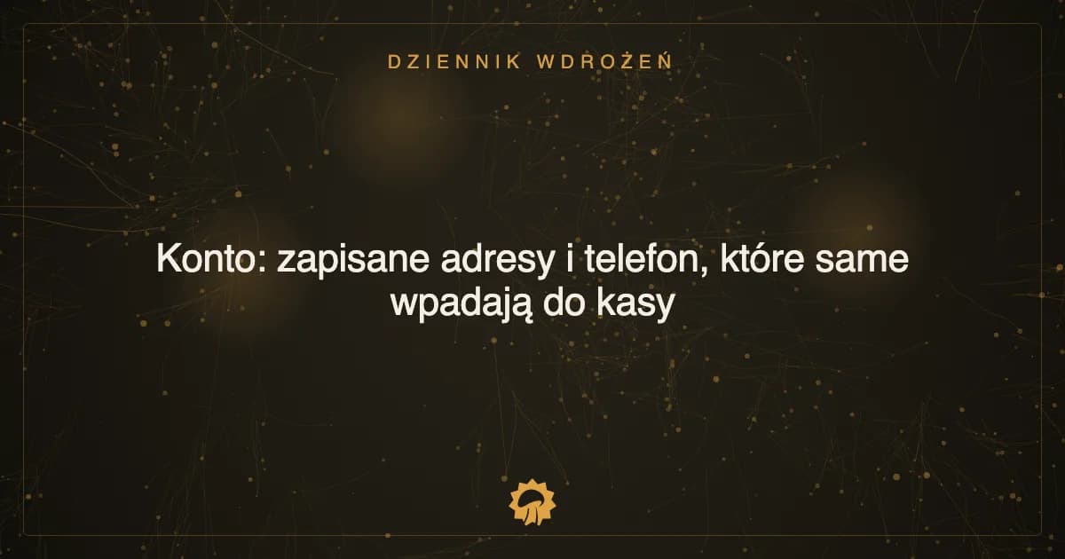 Konto: zapisane adresy i telefon, które same wpadają do kasy