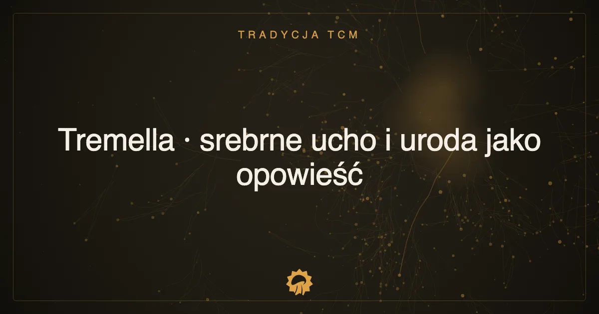 Tremella · srebrne ucho i uroda jako opowieść